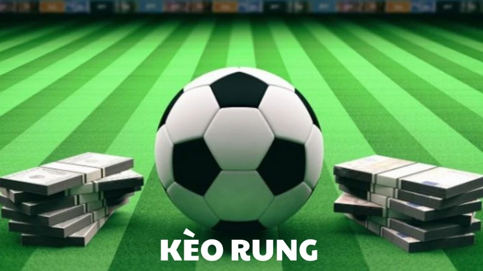Tổng quan về kèo rung trong cá cược bóng đá